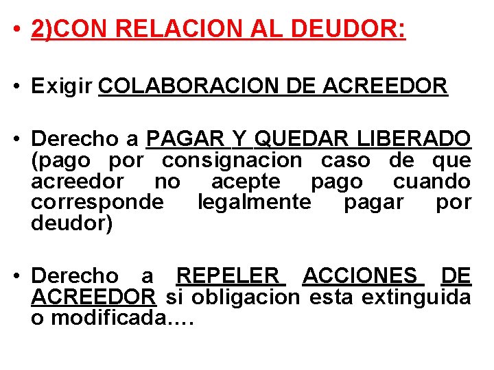  • 2)CON RELACION AL DEUDOR: • Exigir COLABORACION DE ACREEDOR • Derecho a