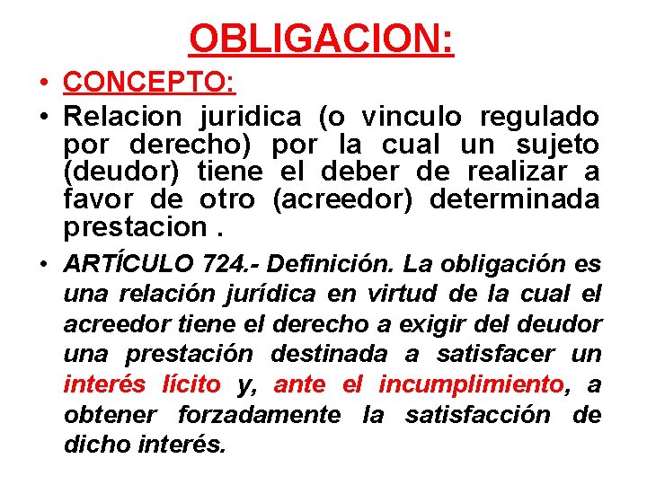 OBLIGACION: • CONCEPTO: • Relacion juridica (o vinculo regulado por derecho) por la cual