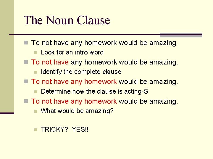 The Noun Clause n To not have any homework would be amazing. n Look