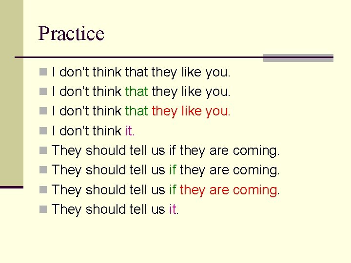 Practice n I don’t think that they like you. n I don’t think it.