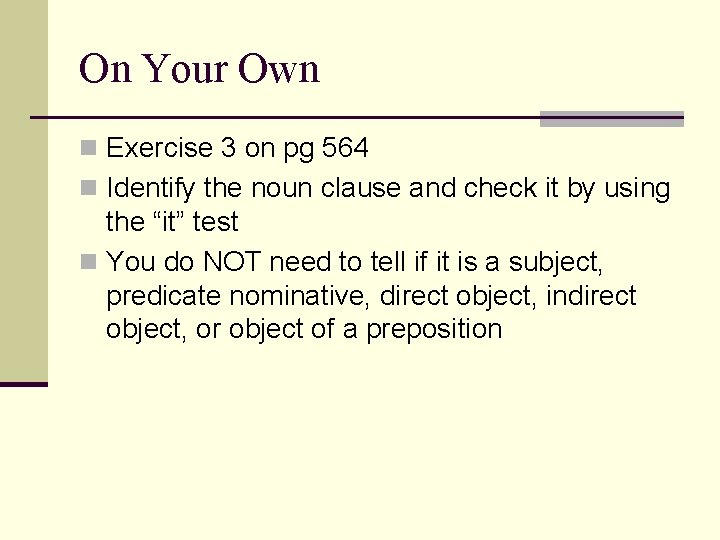 On Your Own n Exercise 3 on pg 564 n Identify the noun clause