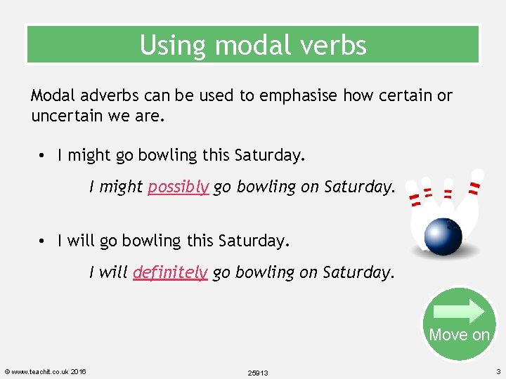 Using modal verbs Modal adverbs can be used to emphasise how certain or uncertain