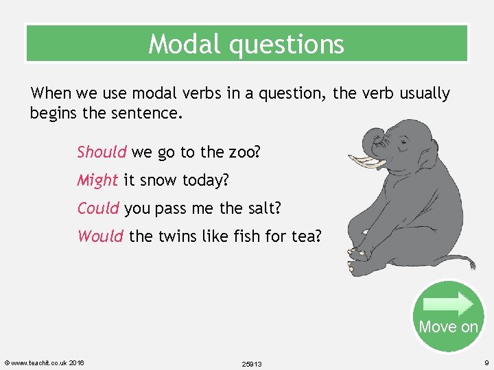 Modal questions When we use modal verbs in a question, the verb usually begins