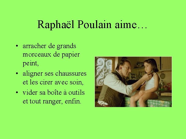 Raphaël Poulain aime… • arracher de grands morceaux de papier peint, • aligner ses