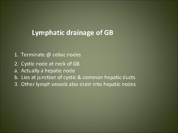 Lymphatic drainage of GB 1. Terminate @ celiac nodes 2. a. b. 3. Cystic