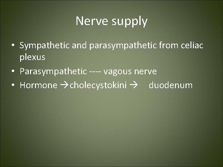 Nerve supply • Sympathetic and parasympathetic from celiac plexus • Parasympathetic ---- vagous nerve