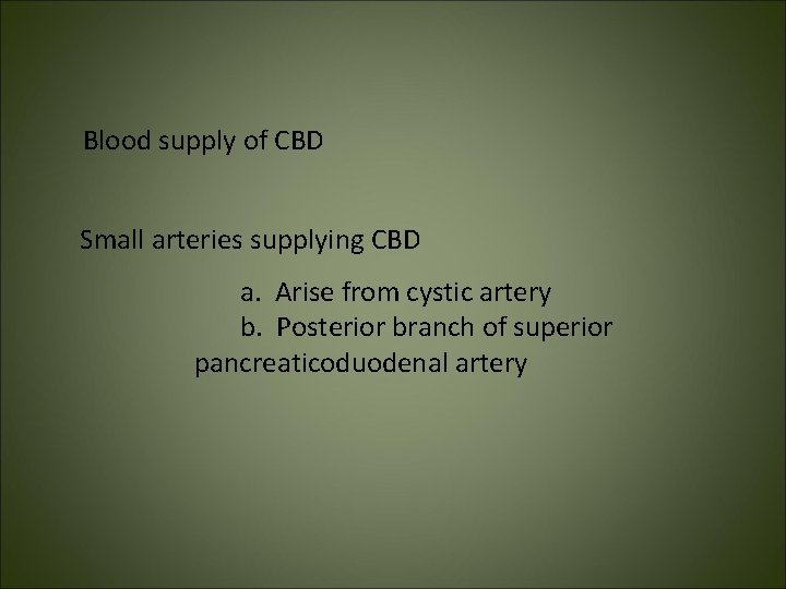 Blood supply of CBD Small arteries supplying CBD a. Arise from cystic artery b.