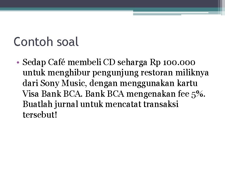Contoh soal • Sedap Café membeli CD seharga Rp 100. 000 untuk menghibur pengunjung