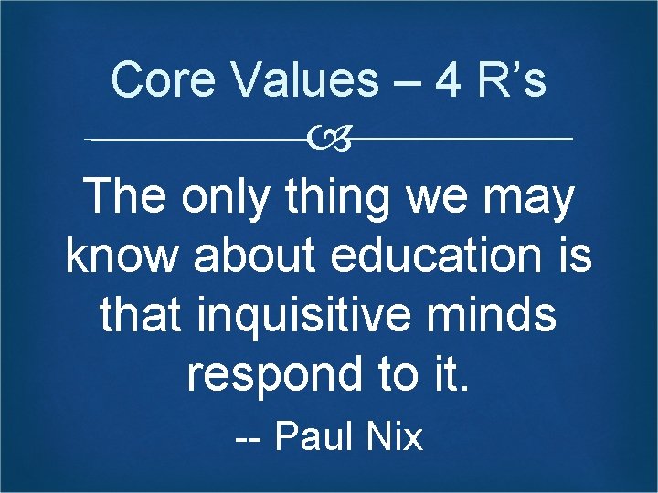 Core Values – 4 R’s The only thing we may know about education is