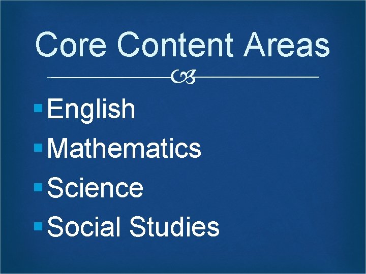 Core Content Areas § English § Mathematics § Science § Social Studies 