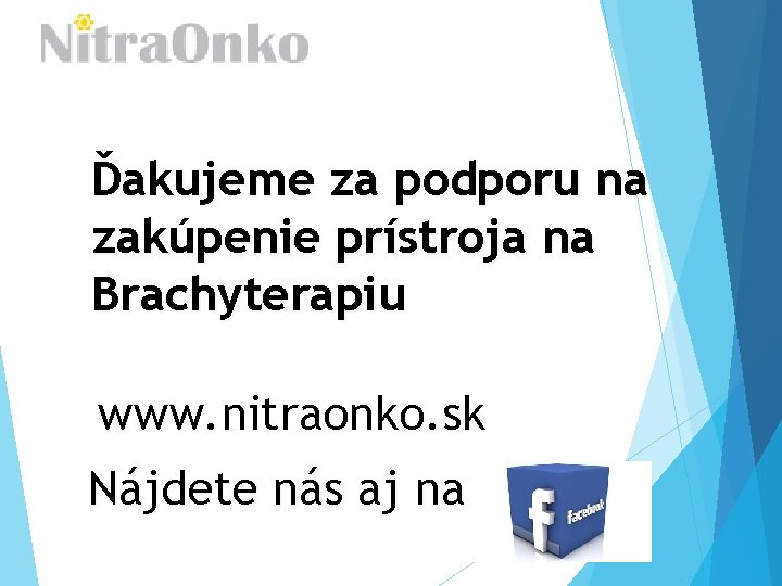 Ďakujeme za podporu na zakúpenie prístroja na Brachyterapiu www. nitraonko. sk Nájdete nás aj