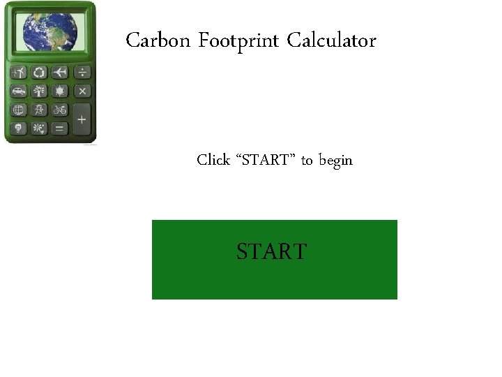 Carbon Footprint Calculator Click “START” to begin START 
