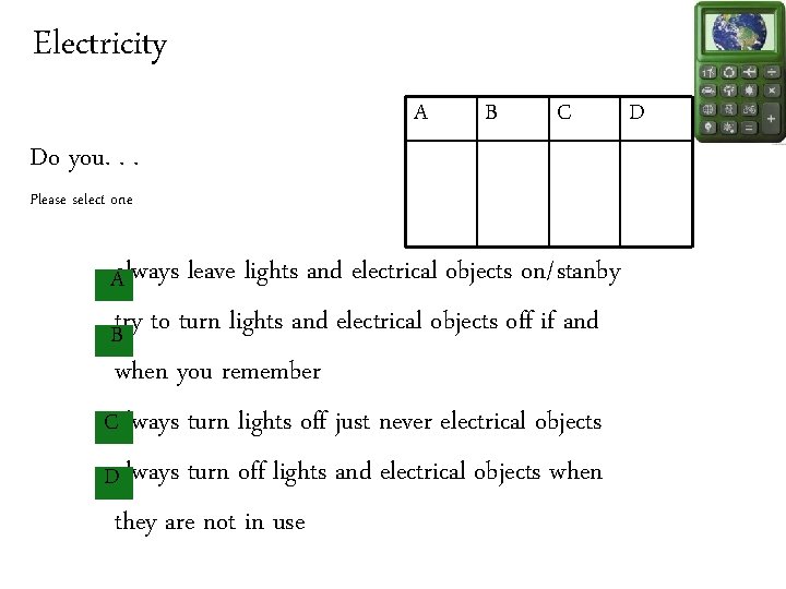 Electricity A B C Do you. . . Please select one Aalways leave lights