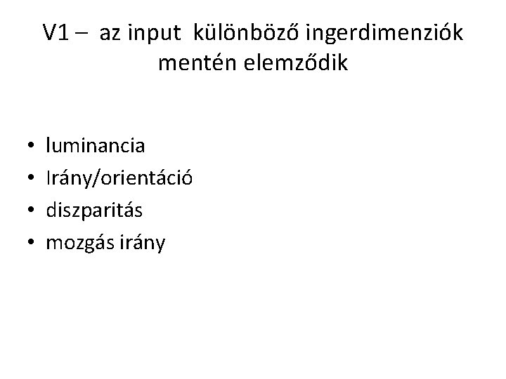 V 1 – az input különböző ingerdimenziók mentén elemződik • • luminancia Irány/orientáció diszparitás