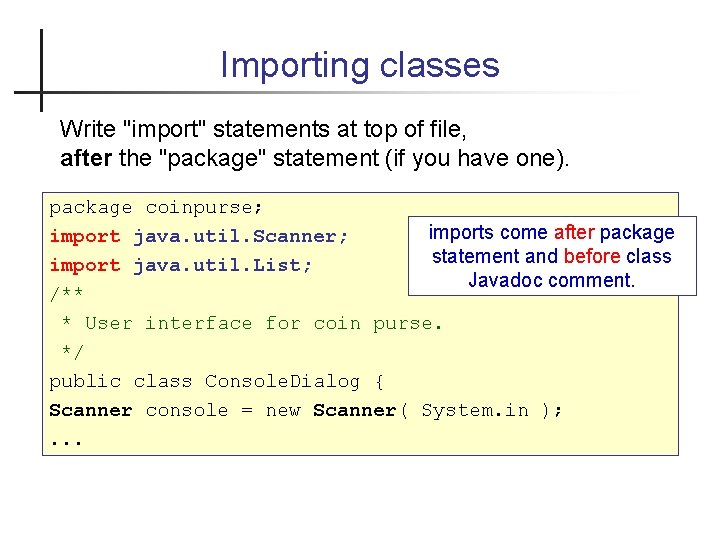 Importing classes Write "import" statements at top of file, after the "package" statement (if