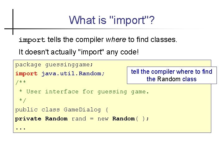 What is "import"? import tells the compiler where to find classes. It doesn't actually