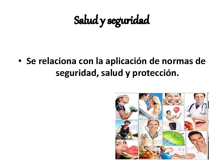 Salud y seguridad • Se relaciona con la aplicación de normas de seguridad, salud