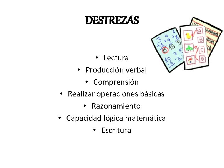 DESTREZAS • Lectura • Producción verbal • Comprensión • Realizar operaciones básicas • Razonamiento