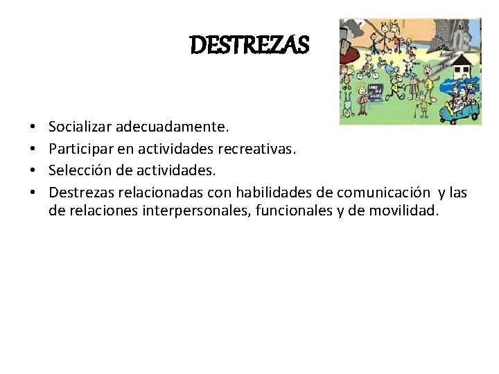 DESTREZAS • • Socializar adecuadamente. Participar en actividades recreativas. Selección de actividades. Destrezas relacionadas