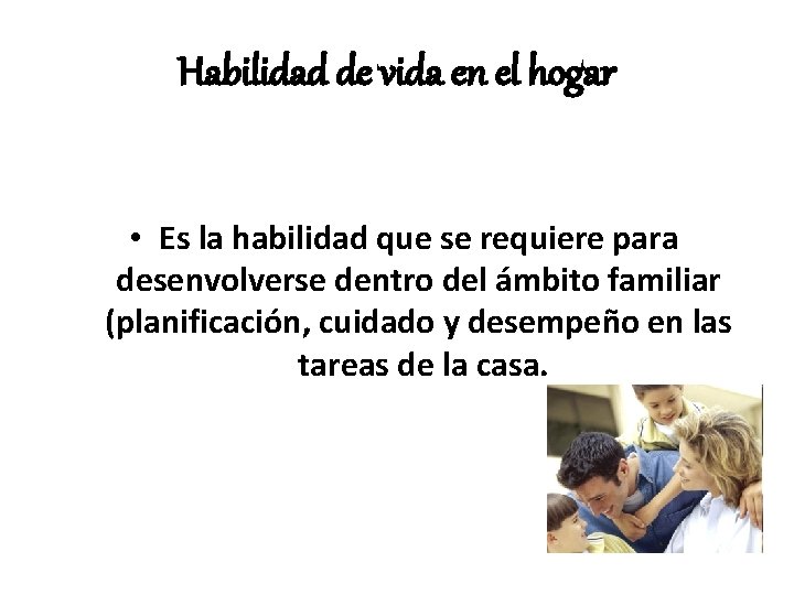 Habilidad de vida en el hogar • Es la habilidad que se requiere para