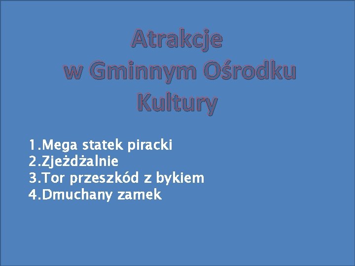 Atrakcje w Gminnym Ośrodku Kultury 1. Mega statek piracki 2. Zjeżdżalnie 3. Tor przeszkód