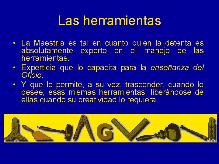 Las herramientas • La Maestría es tal en cuanto quien la detenta es absolutamente