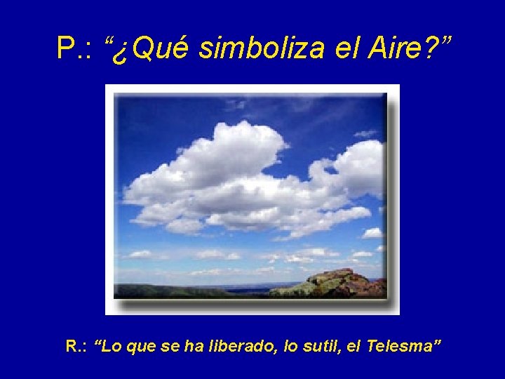 P. : “¿Qué simboliza el Aire? ” R. : “Lo que se ha liberado,