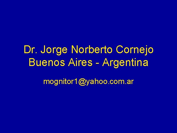 Dr. Jorge Norberto Cornejo Buenos Aires - Argentina mognitor 1@yahoo. com. ar 