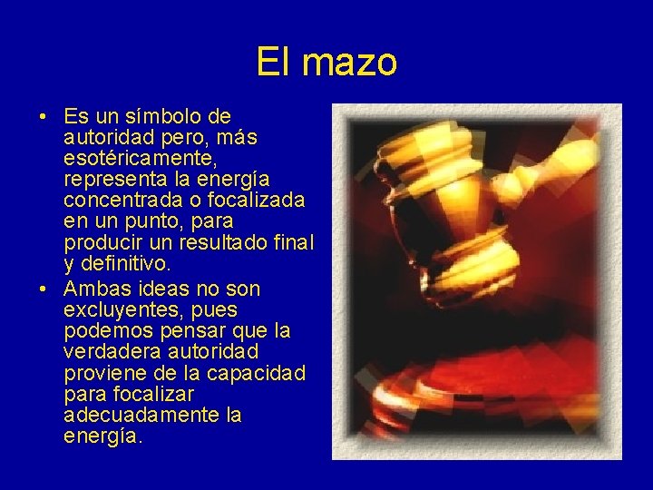 El mazo • Es un símbolo de autoridad pero, más esotéricamente, representa la energía