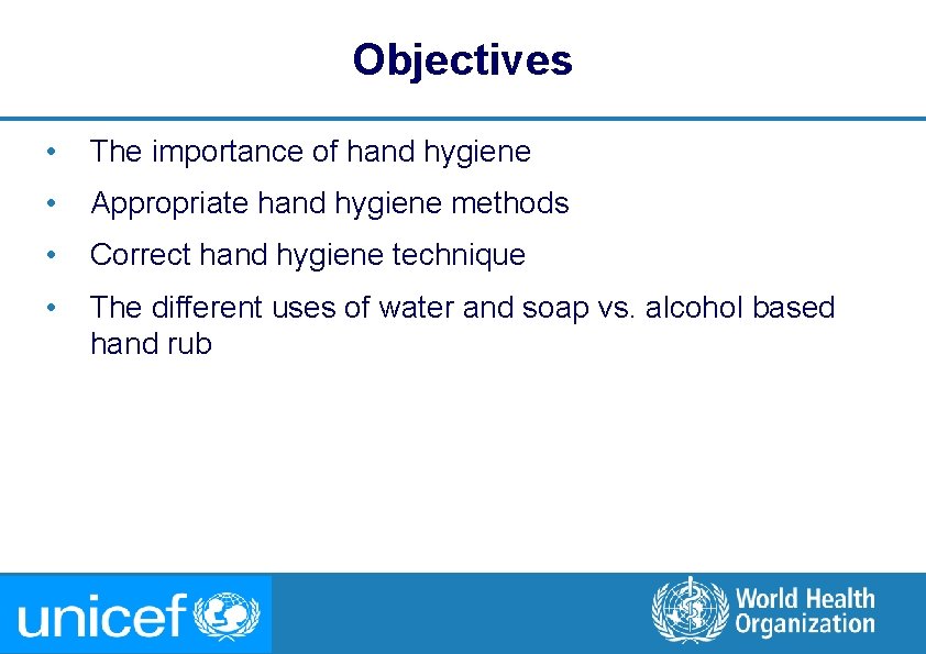 Objectives • The importance of hand hygiene • Appropriate hand hygiene methods • Correct