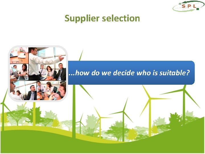 Supplier selection . . . how do we decide who is suitable? 