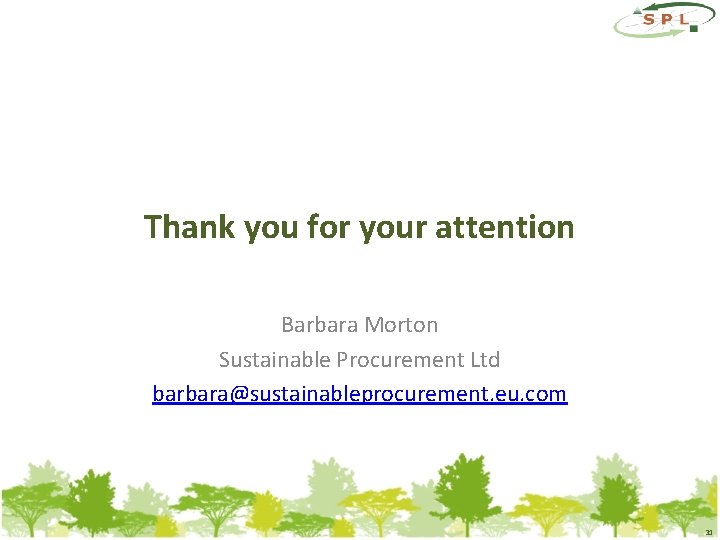 Thank you for your attention Barbara Morton Sustainable Procurement Ltd barbara@sustainableprocurement. eu. com 31