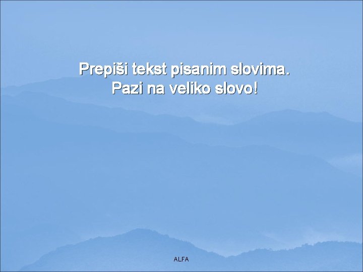 Prepiši tekst pisanim slovima. Pazi na veliko slovo! ALFA 