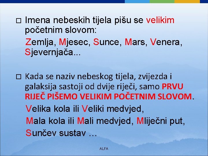  Imena nebeskih tijela pišu se velikim početnim slovom: Zemlja, Mjesec, Sunce, Mars, Venera,