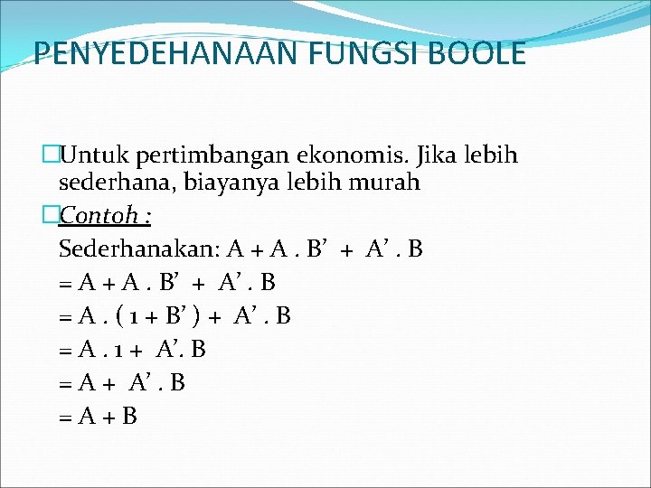 PENYEDEHANAAN FUNGSI BOOLE �Untuk pertimbangan ekonomis. Jika lebih sederhana, biayanya lebih murah �Contoh :