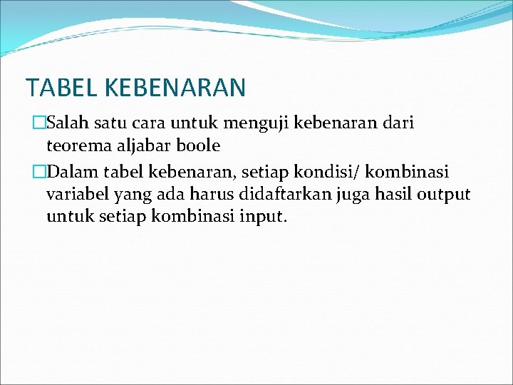 TABEL KEBENARAN �Salah satu cara untuk menguji kebenaran dari teorema aljabar boole �Dalam tabel