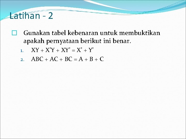 Latihan - 2 � Gunakan tabel kebenaran untuk membuktikan apakah pernyataan berikut ini benar.