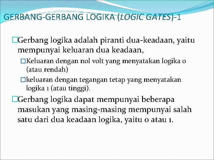 GERBANG-GERBANG LOGIKA (LOGIC GATES)-1 �Gerbang logika adalah piranti dua-keadaan, yaitu mempunyai keluaran dua keadaan,