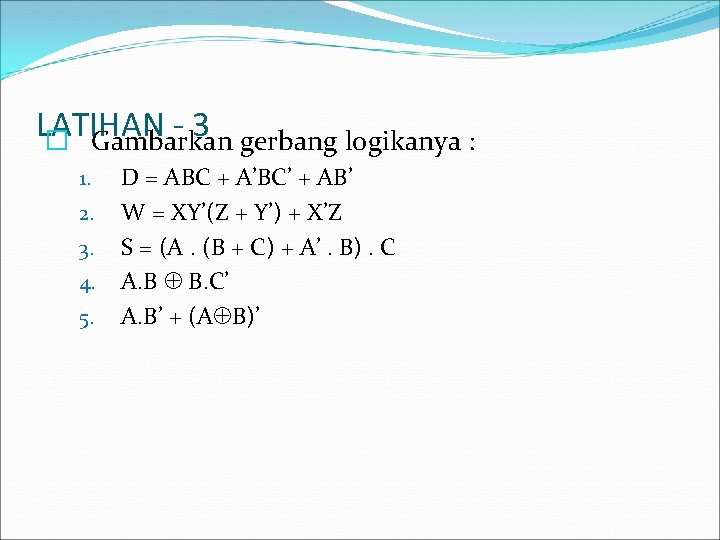 LATIHAN 3 � Gambarkan gerbang logikanya : 1. 2. 3. 4. 5. D =