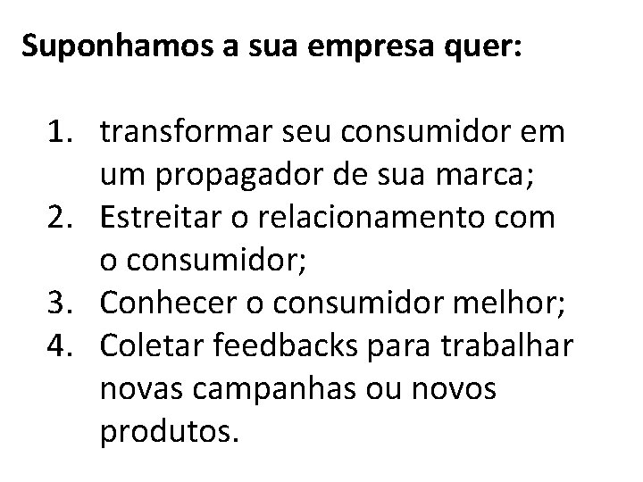 Suponhamos a sua empresa quer: 1. transformar seu consumidor em um propagador de sua