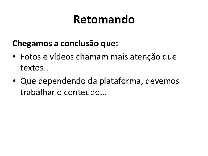 Retomando Chegamos a conclusão que: • Fotos e vídeos chamam mais atenção que textos.