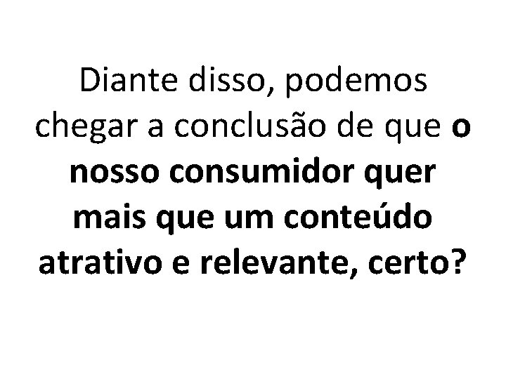 Diante disso, podemos chegar a conclusão de que o nosso consumidor quer mais que