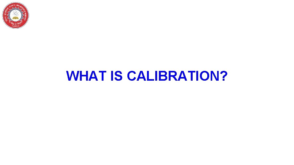 WHAT IS CALIBRATION? 