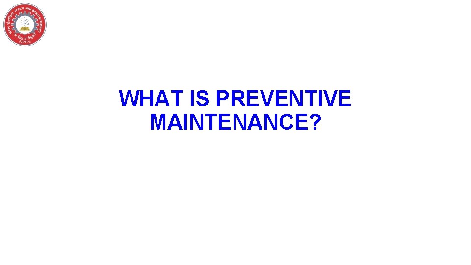 WHAT IS PREVENTIVE MAINTENANCE? 