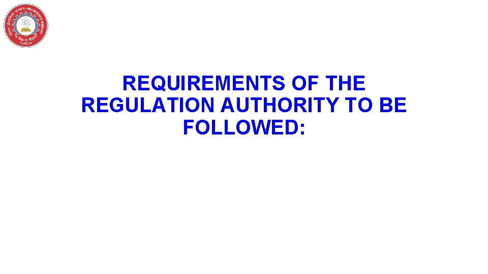 REQUIREMENTS OF THE REGULATION AUTHORITY TO BE FOLLOWED: 