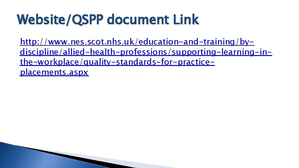 Website/QSPP document Link http: //www. nes. scot. nhs. uk/education-and-training/bydiscipline/allied-health-professions/supporting-learning-inthe-workplace/quality-standards-for-practiceplacements. aspx 
