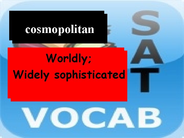 Word cosmopolitan Definition Worldly; Widely sophisticated 