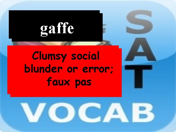Word gaffe Definition Clumsy social blunder or error; faux pas 