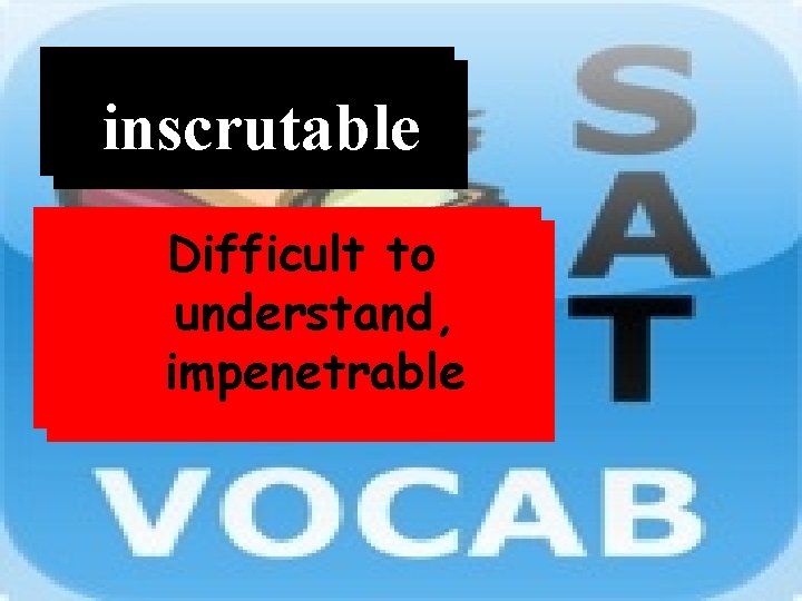 Word inscrutable Definition Difficult to understand, impenetrable 