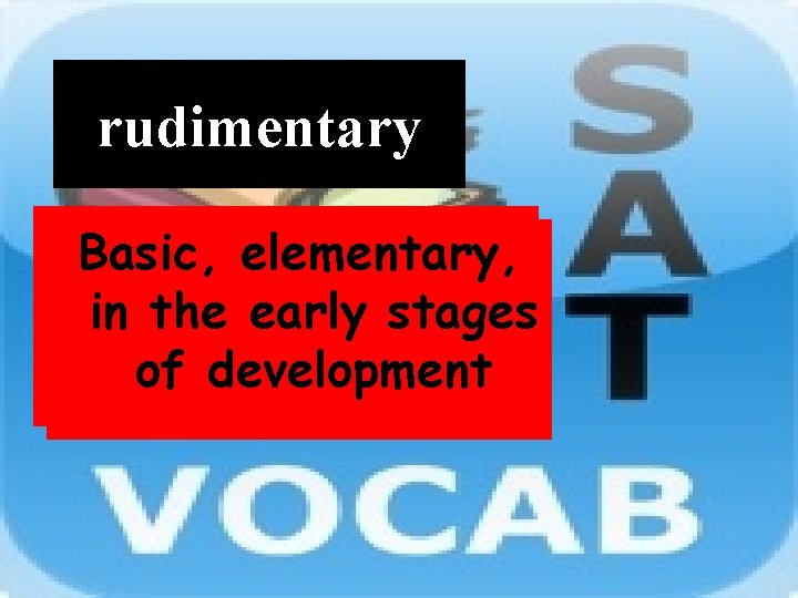 rudimentary Definition Basic, elementary, in the early stages of development 